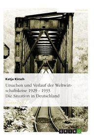 Produktbild: Ursachen und Verlauf der Weltwirtschaftskrise 1929 - 1933. Die Situation in Deutschland