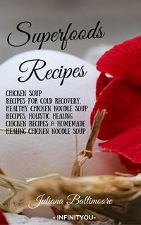 Produktbild: Superfoods Recipes: Chicken Soup Recipes For Cold Recovery, Healthy Chicken Noodle Soup Recipes, Holistic Healing Chicken Recipes & Homemade Healing N