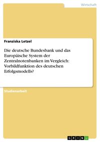 Produktbild: Die deutsche Bundesbank und das Europ&auml;ische System der Zentralnotenbanken im Vergleich: Vorbildfunktion des deutschen Erfolgsmodells?
