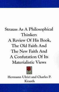 Produktbild: Strauss as a Philosophical Thinker: A Review of His Book, the Old Faith and the New Faith and a Confutation of Its Materialistic Views