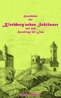 Produktbild: Geschichte der Kirchberg'schen Schl&ouml;sser auf dem Hausberge bei Jena