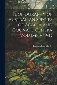 Produktbild: Iconography of Australian Species of Acacia and Cognate Genera Volume v. 9-13