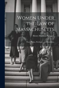 Produktbild: Women Under the Law of Massachusetts: Their Rights, Privileges, and Disabilities