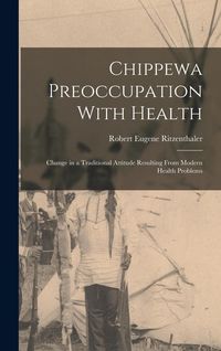 Produktbild: Chippewa Preoccupation With Health: Change in a Traditional Attitude Resulting From Modern Health Problems