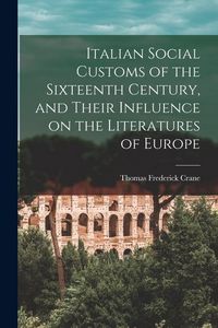 Produktbild: Italian Social Customs of the Sixteenth Century, and Their Influence on the Literatures of Europe