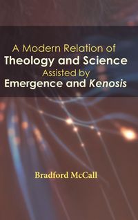 Produktbild: A Modern Relation of Theology and Science Assisted by Emergence and Kenosis