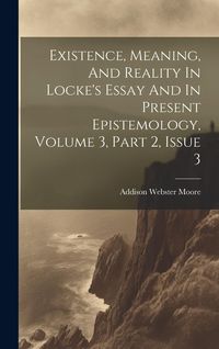 Produktbild: Existence, Meaning, And Reality In Locke's Essay And In Present Epistemology, Volume 3, Part 2, Issue 3