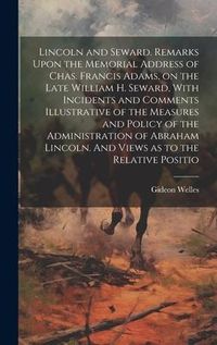 Produktbild: Lincoln and Seward. Remarks Upon the Memorial Address of Chas. Francis Adams, on the Late William H. Seward, With Incidents and Comments Illustrative
