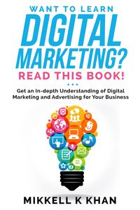 Produktbild: Want To Learn Digital Marketing? Read this Book! Get an Indepth Understanding of Digital Marketing and Advertising for Your Business