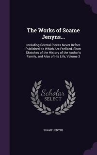 Produktbild: The Works of Soame Jenyns...: Including Several Pieces Never Before Published. to Which Are Prefixed, Short Sketches of the History of the Author's