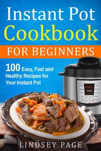 Produktbild: Instant Pot Cookbook for Beginners: 100 Easy, Fast and Healthy Recipes for Your Instant Pot