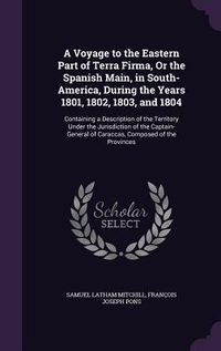 Produktbild: A Voyage to the Eastern Part of Terra Firma, Or the Spanish Main, in South-America, During the Years 1801, 1802, 1803, and 1804: Containing a Descript