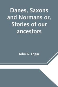Produktbild: Danes, Saxons and Normans or, Stories of our ancestors