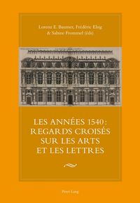 Produktbild: Les ann&eacute;es 1540 : regards crois&eacute;s sur les arts et les lettres