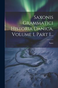 Produktbild: Saxonis Grammatici Historia Danica, Volume 1, Part 1...