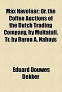 Produktbild: Max Havelaar; Or, the Coffee Auctions of the Dutch Trading Company, by Multatuli, Tr. by Baron A. Nahuys