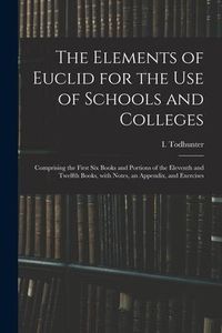Produktbild: The Elements of Euclid for the Use of Schools and Colleges: Comprising the First Six Books and Portions of the Eleventh and Twelfth Books, With Notes,