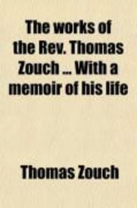 Produktbild: The Works of the REV. Thomas Zouch with a Memoir of His Life (Volume 1); By the REV. Francis Wrangham