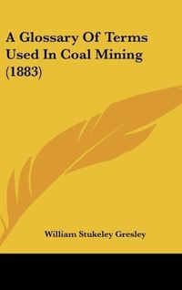 Produktbild: A Glossary Of Terms Used In Coal Mining (1883)