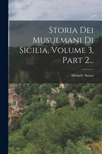 Produktbild: Storia Dei Musulmani Di Sicilia, Volume 3, Part 2...