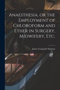 Produktbild: Anaesthesia, or the Employment of Chloroform and Ether in Surgery, Midwifery, Etc.