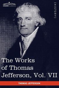 Produktbild: The Works of Thomas Jefferson, Vol. VII (in 12 Volumes)