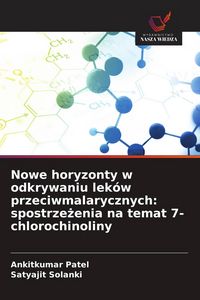 Produktbild: Nowe horyzonty w odkrywaniu lek&oacute;w przeciwmalarycznych: spostrze&iquest;enia na temat 7-chlorochinoliny