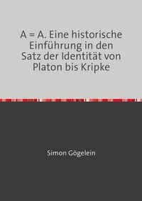 Produktbild: A = A. Eine historische Einf&uuml;hrung in den Satz der Identit&auml;t von Platon bis Kripke