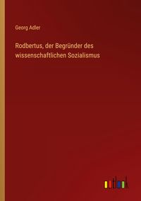 Produktbild: Rodbertus, der Begr&uuml;nder des wissenschaftlichen Sozialismus