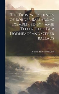 Produktbild: The Trustworthiness of Border Ballads, as Exemplified by "Jamie Telfer i' the Fair Dodhead" and Other Ballads