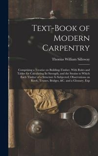 Produktbild: Text-book of Modern Carpentry; Comprising a Treatise on Building-timber, With Rules and Tables for Calculating its Strength, and the Strains to Which