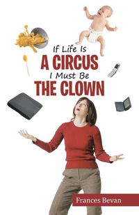 Produktbild: If Life Is A Circus I Must Be The Clown