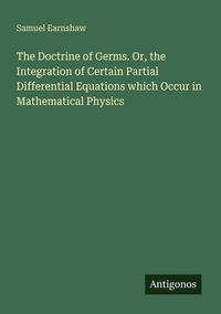 Produktbild: The Doctrine of Germs. Or, the Integration of Certain Partial Differential Equations which Occur in Mathematical Physics