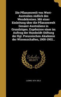 Produktbild: Die Pflanzenwelt von West-Australien s&uuml;dlich des Wendekreises. Mit einer Einleitung &uuml;ber die Pflanzenwelt Gesamt-Australiens in Grundz&uuml;gen. Ergebnisse