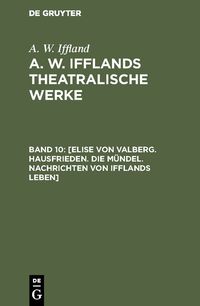 Produktbild: [Elise von Valberg. Hausfrieden. Die M&uuml;ndel. Nachrichten von Ifflands Leben]