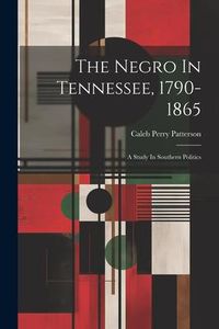 Produktbild: The Negro In Tennessee, 1790-1865: A Study In Southern Politics