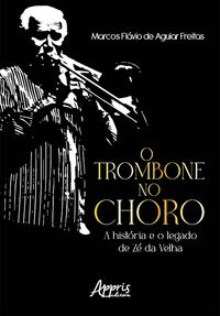 Produktbild: O Trombone no Choro: A Hist&oacute;ria e o Legado de Z&eacute; da Velha