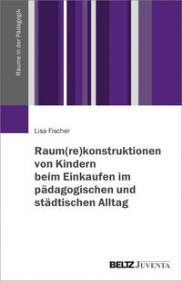 Produktbild: Raum(re)konstruktionen von Kindern beim Einkaufen im p&auml;dagogischen und st&auml;dtischen Alltag