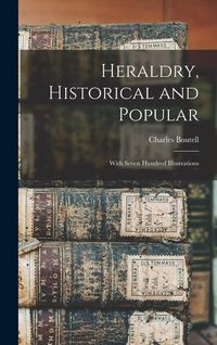 Bild vom Artikel Heraldry, Historical and Popular: With Seven Hundred Illustrations vom Autor Charles Boutell