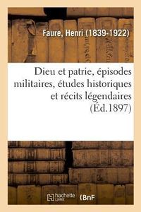 Produktbild: Dieu Et Patrie, &Eacute;pisodes Militaires, &Eacute;tudes Historiques Et R&eacute;cits L&eacute;gendaires