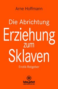 Produktbild: Die Abrichtung & Erziehung zum Sklaven | Erotischer Ratgeber