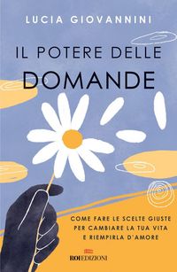 Produktbild: Il potere delle domande. Come fare le scelte giuste per cambiare la tua vita e riempirla d'amore