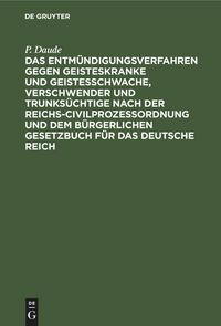 Produktbild: Das Entm&uuml;ndigungsverfahren gegen Geisteskranke und Geistesschwache, Verschwender und Trunks&uuml;chtige nach der Reichs-Civilproze&szlig;ordnung und dem B&uuml;rgerlichen Gesetzbuch f&uuml;r das Deutsche Reich