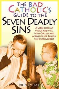 Produktbild: The Bad Catholic's Guide to the Seven Deadly Sins A Vital Look at Virtue and Vice, With Quizzes and Activities for Saintly Self-Improvement