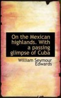 Produktbild: On the Mexican Highlands. with a Passing Glimpse of Cuba
