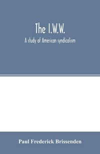 Produktbild: The I.W.W.; a study of American syndicalism