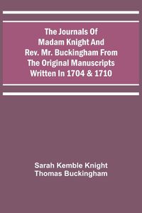 Produktbild: The Journals Of Madam Knight And Rev. Mr. Buckingham From The Original Manuscripts Written In 1704 & 1710