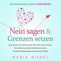 Produktbild: Nein sagen & Grenzen setzen &ndash; Das Geheimnis wahrer Selbstliebe: So gewinnst du die Kontrolle &uuml;ber dein Leben zur&uuml;ck. Deine Reise zu mehr Selbstbewusstsein, besseren Beziehungen und inneren Frieden