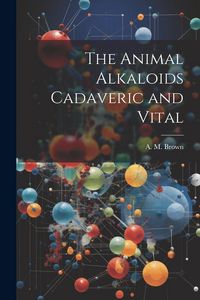 Produktbild: The Animal Alkaloids Cadaveric and Vital