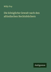 Produktbild: Die k&ouml;nigliche Gewalt nach den altindischen Rechtsb&uuml;chern